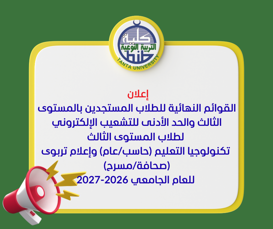 إعلان القوائم النهائية للطلاب المستجدين بالمستوى الثالث والحد الأدنى للتشعيب الإلكترونى لطلاب المستوى الثالث تكنولوجيا التعليم (حاسب/عام) وإعلام تربوى (صحافة/مسرح) للعام الجامعي 2026-2027